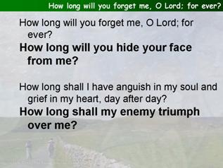 How long will you forget me, O Lord  for ever (Psalm 13)