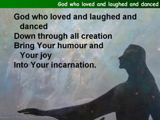 God who loved and laughed and danced