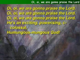 Oi, oi, we are gonna praise the Lord