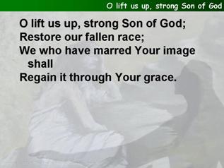 O lift us up, strong Son of God