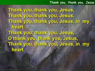 Thank you, thank you, Jesus,
