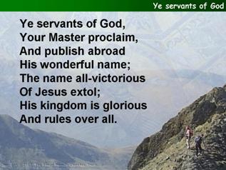Ye servants of God, your master proclaim