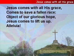 Jesus comes with all His grace