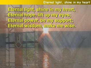 Eternal light, shine in my heart
